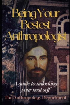 Paperback Being Your Bestest Anthropologist: A Guide to Unlocking Your Neat Self Book