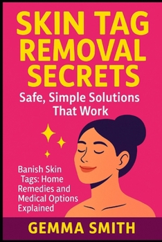 Skin Tag Removal Secrets: Safe, Simple Solutions That Work | The Skin Tag Solution: How to Remove Skin Tags Naturally & Effectively: Banish Skin Tags: Home Remedies and Medical Options Explained