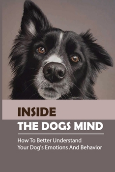 Paperback Inside The Dogs Mind: How To Better Understand Your Dog's Emotions And Behavior: What Are Dog Senses Book