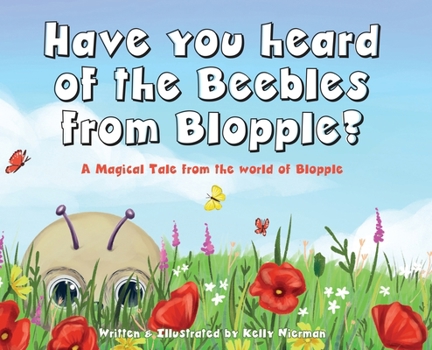 Have you heard of the Beebles from Blopple?: A magical tale from the world of Blopple