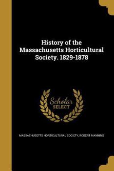 Paperback History of the Massachusetts Horticultural Society. 1829-1878 Book