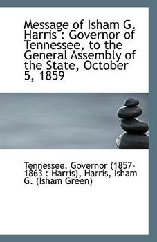 Paperback Message of Isham G. Harris: Governor of Tennessee, to the General Assembly of the State, October 5, Book