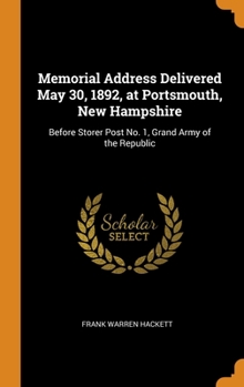 Hardcover Memorial Address Delivered May 30, 1892, at Portsmouth, New Hampshire: Before Storer Post No. 1, Grand Army of the Republic Book