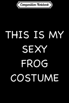 Paperback Composition Notebook: Sexy Frog Lazy Halloween Costume Funny Easy Animal Outfit Journal/Notebook Blank Lined Ruled 6x9 100 Pages Book