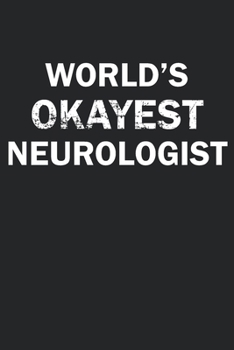 World's Okayest Neurologist: Funny gag gift for sarcastic snarky Neurologist - Blank Lined Notebook