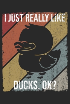 I Just Really Like Ducks, OK?: DIN A5 Ente Notizheft | 120 Seiten leeres Ente Notizbuch für Notizen in Schule, Universität, Arbeit oder zuhause. | Eine tolles Geschenk für Ihre Liebsten.