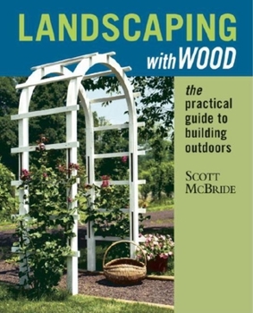 Paperback Landscaping with Wood: The Practical Guide to Building Outdoors Book