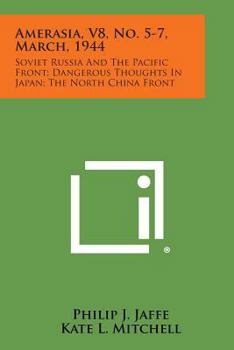 Amerasia, V8, No. 5-7, March, 1944: Soviet Russia and the Pacific Front; Dangerous Thoughts in Japan; The North China Front