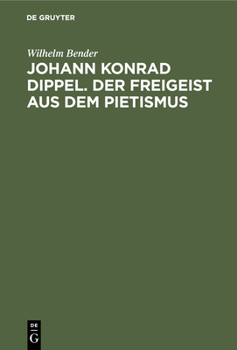 Hardcover Johann Konrad Dippel. Der Freigeist Aus Dem Pietismus: Ein Beitrag Zur Entstehungsgeschichte Der Aufklärung [German] Book