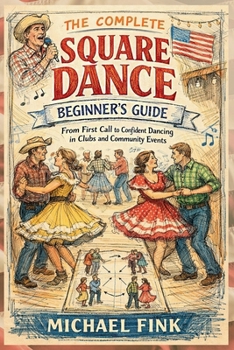 Paperback The Complete Square Dance Beginner's Guide: From First Call to Confident Dancing in Clubs and Community Events Book