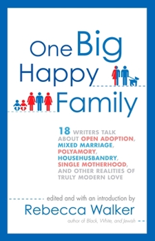 Paperback One Big Happy Family: 18 Writers Talk About Open Adoption, Mixed Marriage, Polyamory, Househusbandry, Single Motherhood, and Other Realities Book