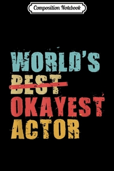Composition Notebook: World's Best Okayest Actor ACY094b  Journal/Notebook Blank Lined Ruled 6x9 100 Pages