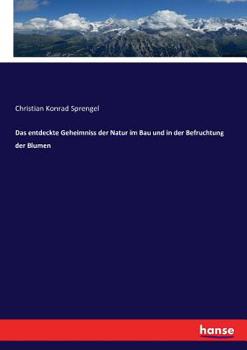 Paperback Das entdeckte Geheimniss der Natur im Bau und in der Befruchtung der Blumen [German] Book