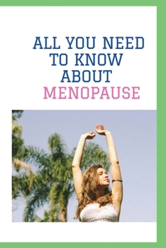 Paperback All you need to know About Menopause: Comprehending Menopause, Adrenal Fatigue, Sexual Reactions Of Menopause, how To Live With Menopause Book