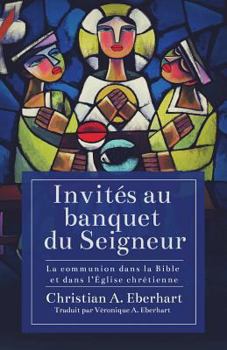 Paperback Invités au banquet du Seigneur: La communion dans la Bible et dans l'Église chrétienne [French] Book