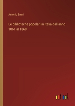 Paperback Le biblioteche popolari in Italia dall'anno 1861 al 1869 [Italian] Book