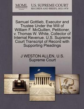 Samuel Gottlieb, Executor and Trustee Under the Will of William F. McQuillen, Petitioner, v. Thomas W. White, Collector of Internal Revenue. U.S. ... of Record with Supporting Pleadings