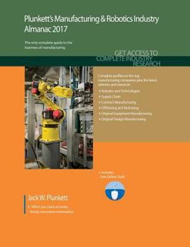 Paperback Plunkett's Manufacturing & Robotics Industry Almanac 2017: Manufacturing & Robotics Industry Market Research, Statistics, Trends & Leading Companies Book