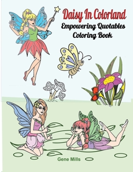 Paperback Daisy In Colorland: Empowering Quotables Coloring Book Inspirational Quotes. Fairy Pictures With Flowers, Lilies, Butterflies, And Birds. Book