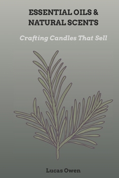 ESSENTIAL OILS & NATURAL SCENTS: Crafting Candles That Sell