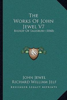 Paperback The Works Of John Jewel V7: Bishop Of Salisbury (1848) Book