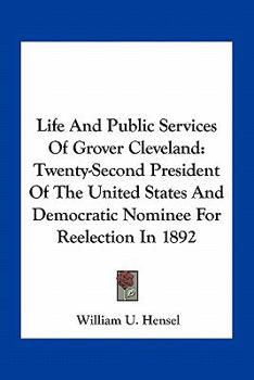 Paperback Life And Public Services Of Grover Cleveland: Twenty-Second President Of The United States And Democratic Nominee For Reelection In 1892 Book