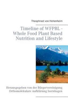 Timeline of WFPBL - Whole Food Plant Based Nutrition and Lifestyle: Herausgegeben von der Bürgervereinigung Orthomolekulare Aufklärung Isernhagen