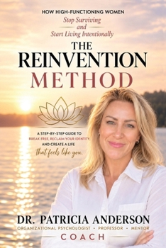The Reinvention Method: How High-Functioning Women Stop Surviving and Start Living Intentionally