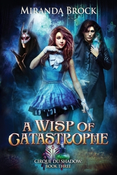 A Wisp of Catastrophe - Book #3 of the Cirque du Shadow