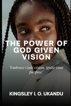 Paperback The Power of God Given Vision: Embrace God's Vision, Ignite Your Purpose Book