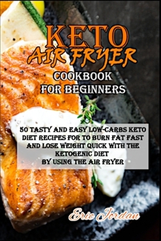 Paperback Keto Air Fryer Cookbook for Beginners: 50 Tasty and Easy Low-Carbs Keto Diet Recipes for to Burn Fat Fast and Lose Weight Quick with the Ketogenic Die Book