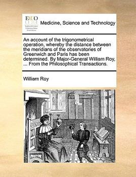 Paperback An Account of the Trigonometrical Operation, Whereby the Distance Between the Meridians of the Observatories of Greenwich and Paris Has Been Determine Book