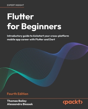 Paperback Flutter for Beginners - Fourth Edition: Introductory guide to kickstart your cross-platform mobile app career with Flutter and Dart Book