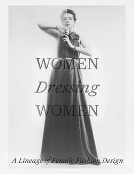 Hardcover Women Dressing Women: A Lineage of Female Fashion Design Book