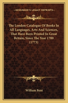 Paperback The London Catalogue Of Books In All Languages, Arts And Sciences, That Have Been Printed In Great Britain, Since The Year 1700 (1773) Book