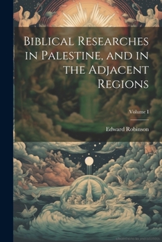 Paperback Biblical Researches in Palestine, and in the Adjacent Regions; Volume I Book