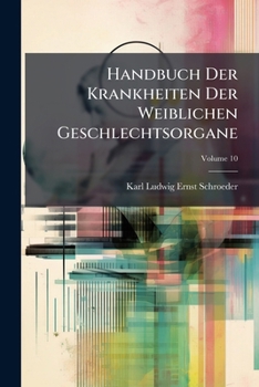 Handbuch Der Krankheiten Der Weiblichen Geschlechtsorgane, Volume 10
