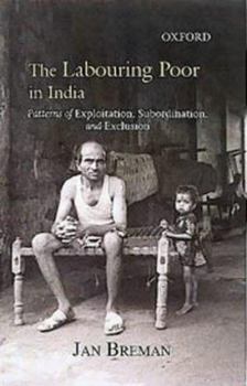 Hardcover The Labouring Poor in India: Patterns of Exploitation, Subordination, and Exclusion Book