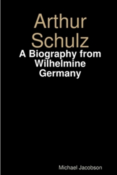 Paperback Arthur Schulz, A Biography from Wilhelmine Germany Book