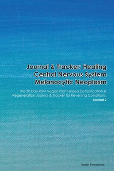 Paperback Journal & Tracker: Healing Central Nervous System Melanocytic Neoplasm: The 30 Day Raw Vegan Plant-Based Detoxification & Regeneration Jo Book