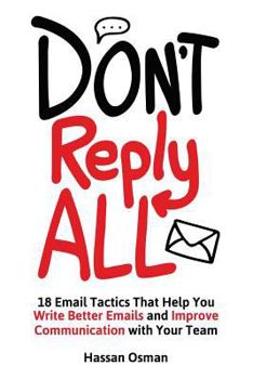 Paperback Don't Reply All: 18 Email Tactics That Help You Write Better Emails and Improve Communication with Your Team Book