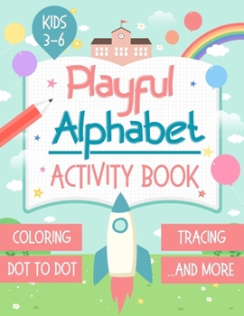 Paperback Playful Alphabet Activity Book: Alphabet Letter Coloring, Tracing, Dot to Dot, Mazes, Matching Games and Word Search Puzzle For Kids Ages 3-6 - +100 P Book