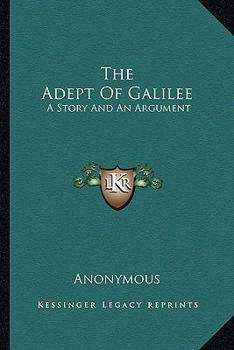 Paperback The Adept Of Galilee: A Story And An Argument Book