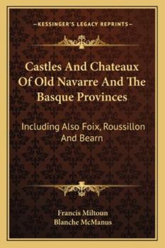 Paperback Castles And Chateaux Of Old Navarre And The Basque Provinces: Including Also Foix, Roussillon And Bearn Book