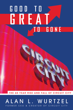 Hardcover Good to Great to Gone: The 60 Year Rise and Fall of Circuit City Book