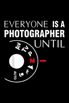 Paperback Everyone is a Photographer Until: Everyone is a Photographer Until Manual Mode Journal/Notebook Blank Lined Ruled 6x9 100 Pages Book