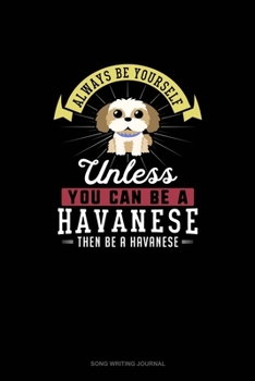 Paperback Always Be Yourself Unless You Can Be A Havanese Then Be A Havanese: Song Writing Journal Book