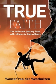Paperback True Faith: The believer's journey from self-reliance to God-reliance Book