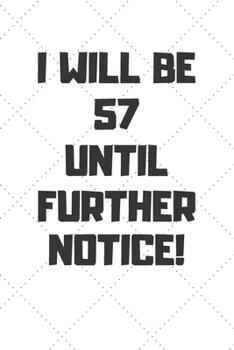 Paperback I will be 57 until further notice: 57 Year Old Birthday Gift Gratitude Journal / Notebook / Diary / Unique Greeting Card Book