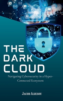 Hardcover The Dark Cloud: Navigating Cybersecurity in a Hyper-Connected Ecosystem Book